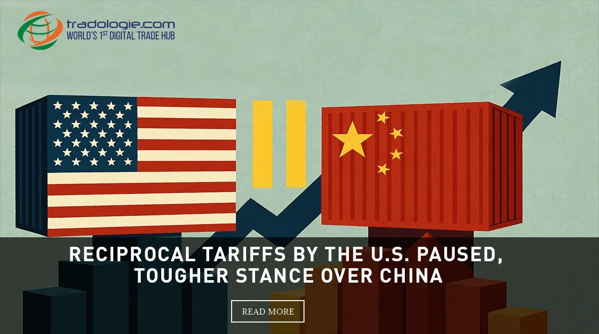 Reciprocal Tariffs by the U. S. Paused, Tougher Stance over China