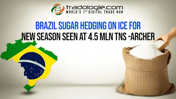 Brazil Sugar Hedging On ICE For New Season Seen At 4.5 Mln Tns -Archer