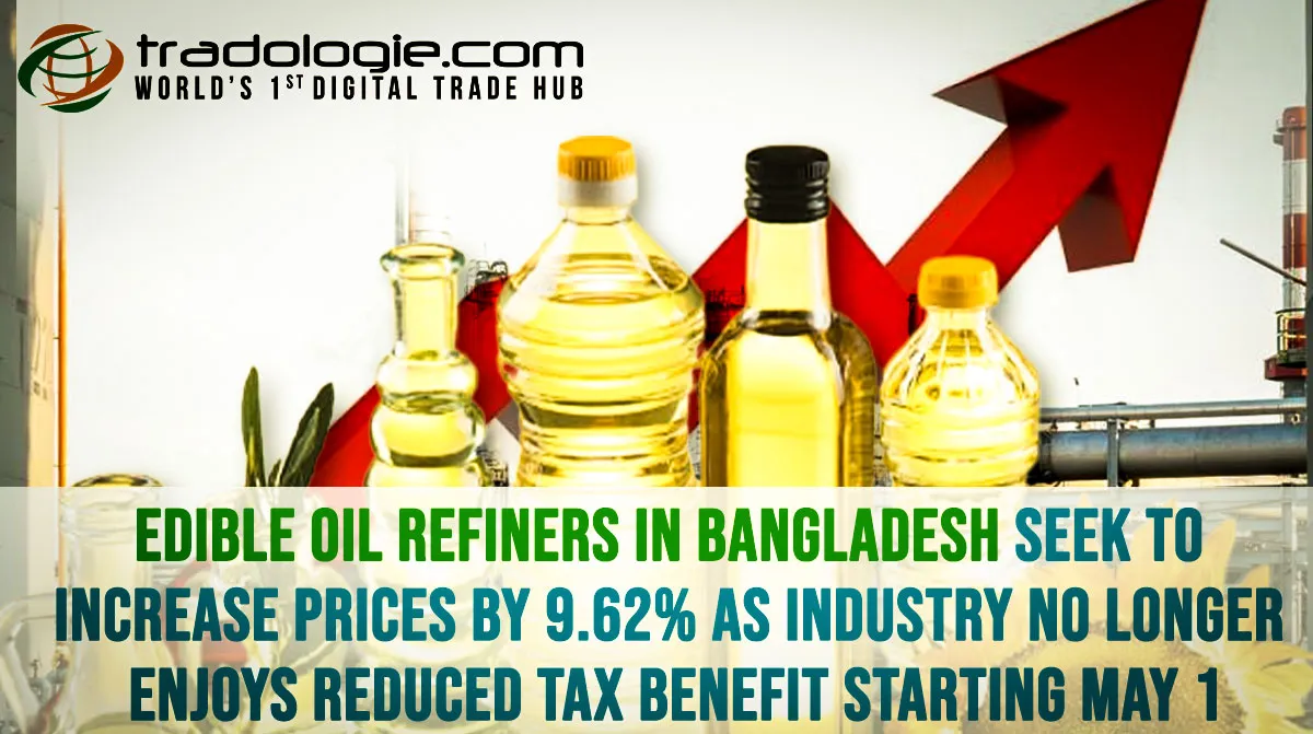 Edible Oil Refiners In Bangladesh Seek To Increase Prices By 9.62% As Industry No Longer Enjoys Reduced Tax Benefit Starting May 1