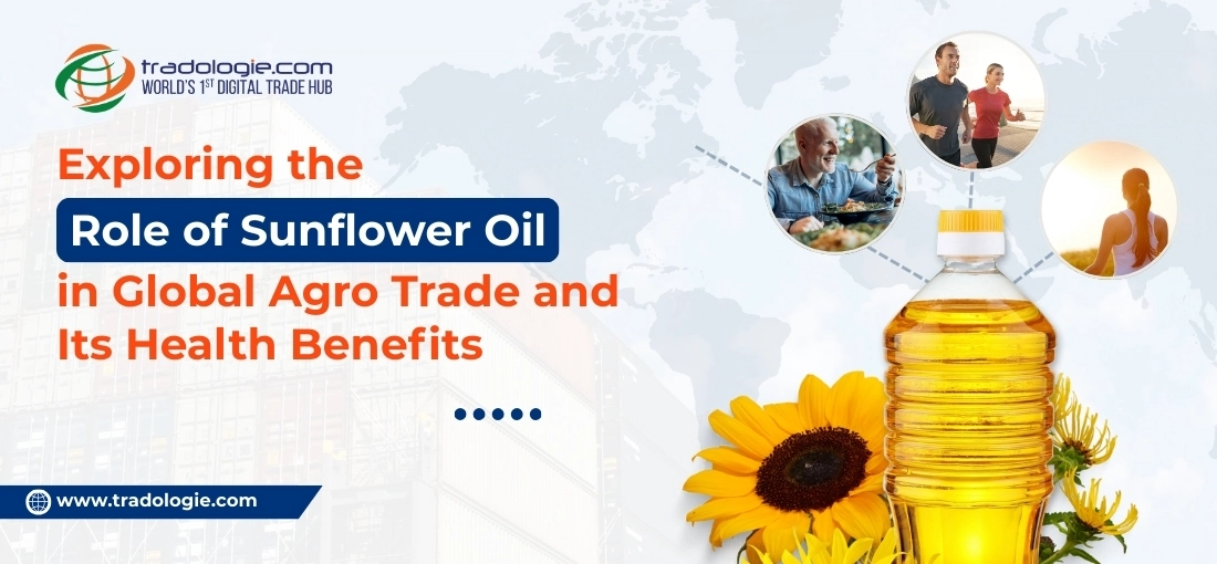 Exploring the Role of Sunflower Oil in Global Agro Trade and Its Health Benefits Exploring the Role of Sunflower Oil in Global Agro Trade and Its Health Benefits