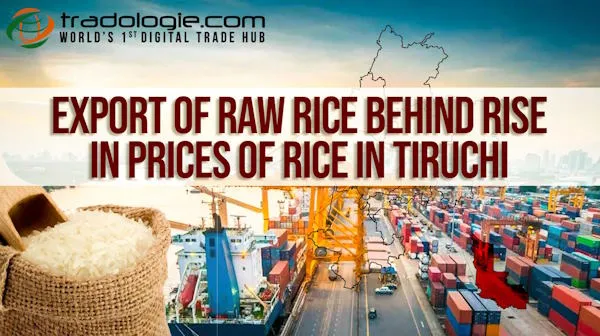 Export Of Raw Rice Behind Rise In Prices Of Rice In Tiruchi