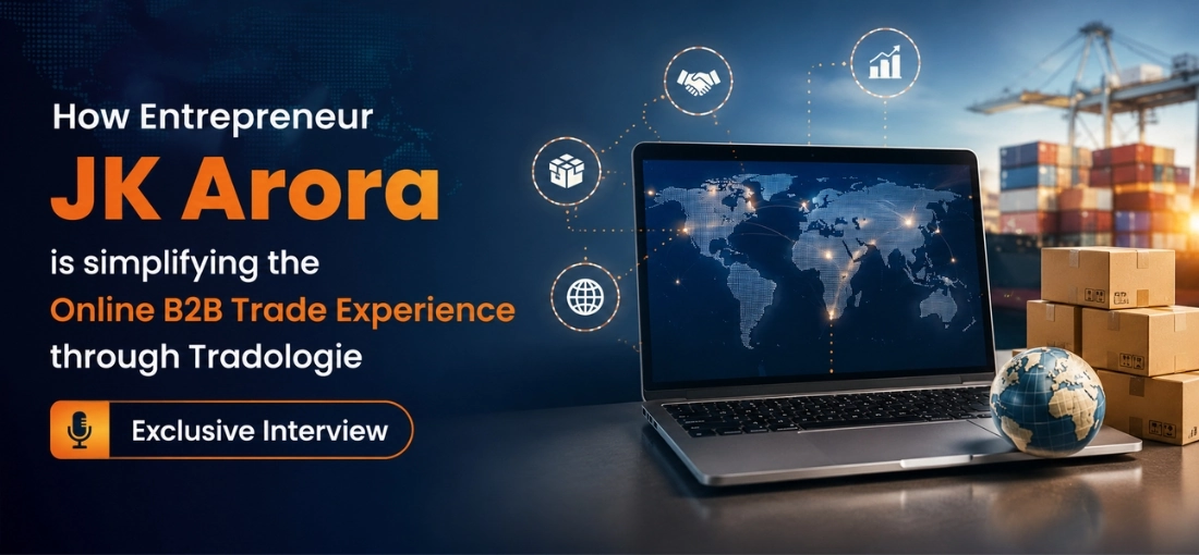 How Entrepreneur JK Arora is simplifying the Online B2B Trade Experience through Tradologie | Exclusive Interview