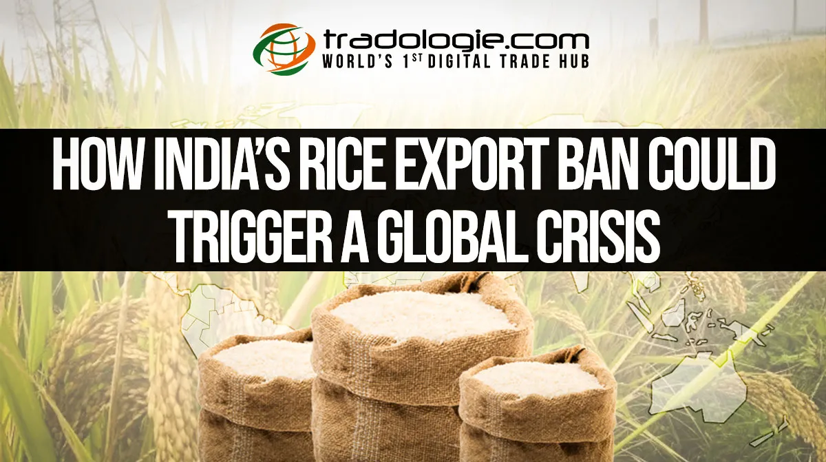 How India’s Rice Export Ban Could Trigger A Global Crisis How India’s Rice Export Ban Could Trigger A Global Crisis