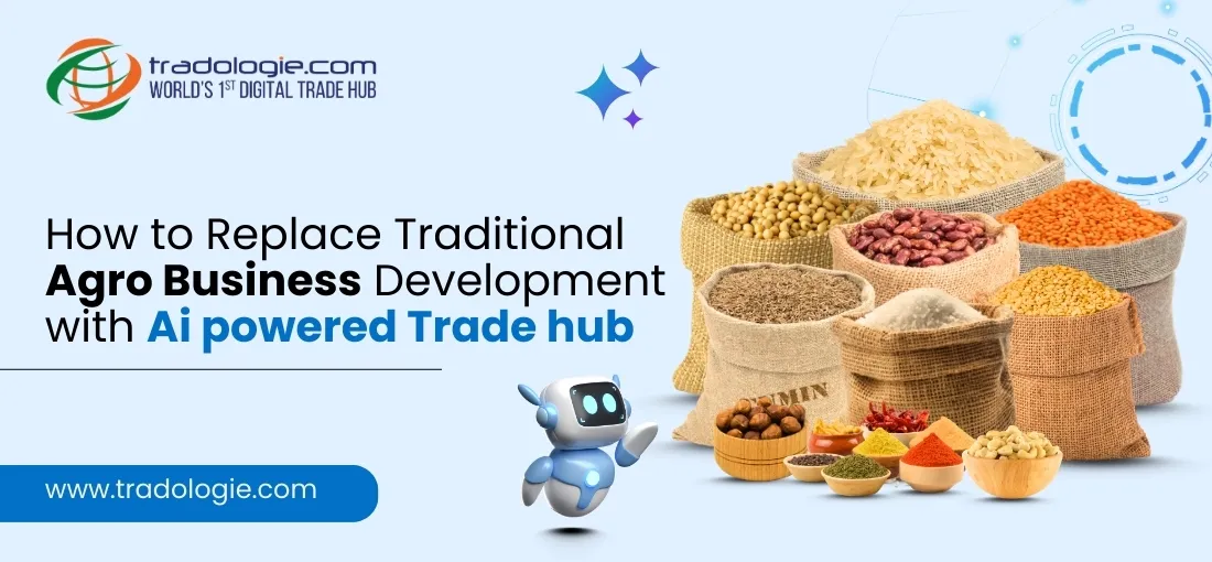 Replace Your Traditional Agro Business Development with Tradologie’s AI-Powered Trade Hub