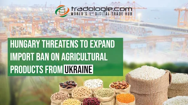 Hungary Threatens to Reimpose Import Ban on Agricultural Products from Ukraine