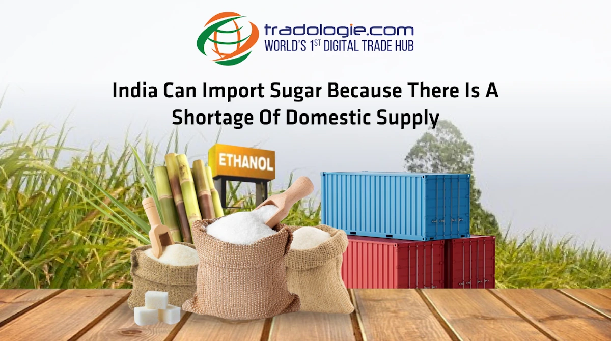 India Can Import Sugar Because There Is A Shortage Of Domestic Supply