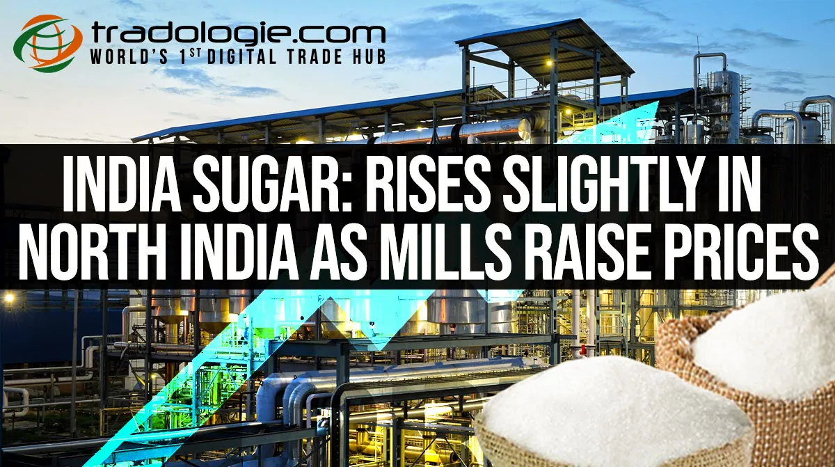 India Sugar: Rises Slightly In North India As Mills Raise Prices