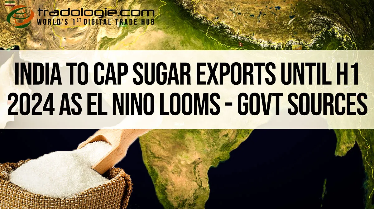 India To Cap Sugar Exports Until H1 2024 As El Nino Looms - Govt Sources India To Cap Sugar Exports Until H1 2024 As El Nino Looms - Govt Sources