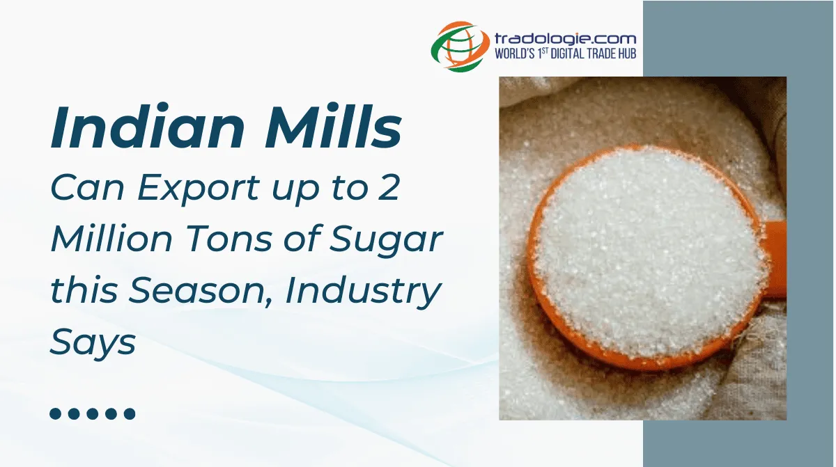 Indian Mills Can Export up to 2 Million Tons of Sugar this Season, Industry Says Indian Mills Can Export up to 2 Million Tons of Sugar this Season, Industry Says