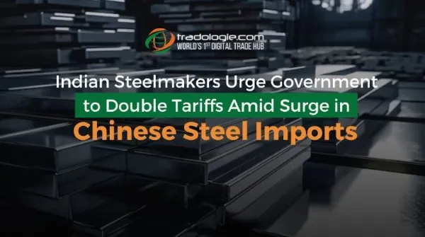 Indian Steelmakers Urge Government to Double Tariffs Amid Surge in Chinese Steel Imports Indian Steelmakers Urge Government to Double Tariffs Amid Surge in Chinese Steel Imports