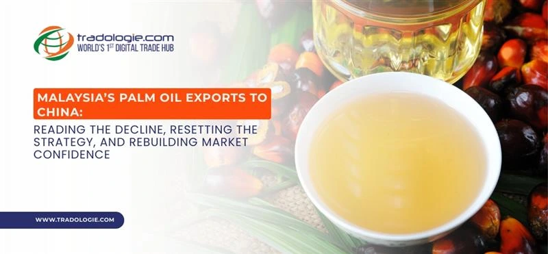 Malaysia’s Palm Oil Exports to China: Reading the Decline, Resetting the Strategy, and Rebuilding Market Confidence