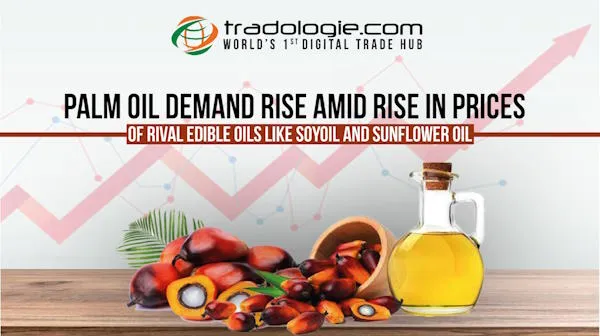 Palm Oil Demand Rise Amid Rise In Prices Of Rival Edible Oils Like Soyoil And Sunflower Oil
