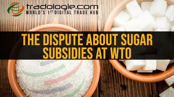 The Dispute About Sugar Subsidies At WTO