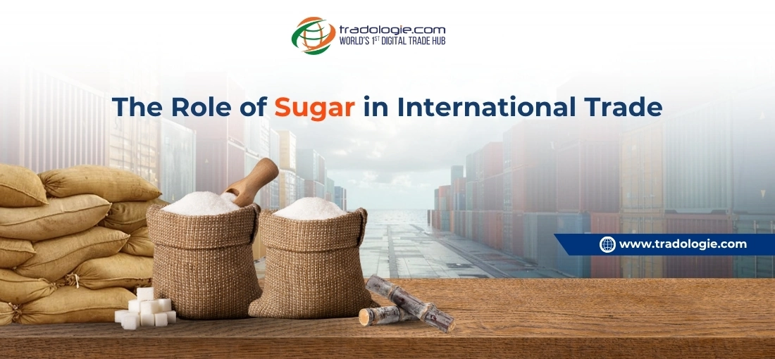 The Role of Sugar in International Trade: Key Markets and Trends The Role of Sugar in International Trade: Key Markets and Trends