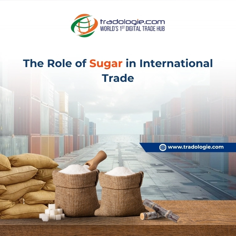The Role of Sugar in International Trade: Key Markets and Trends