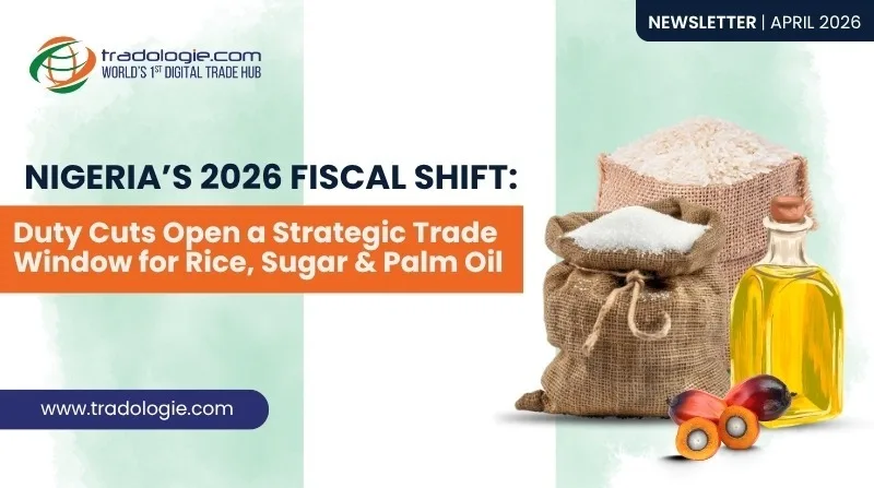Nigeria’s 2026 Fiscal Shift: Duty Cuts Open a Strategic Trade Window for Rice, Sugar & Palm Oil